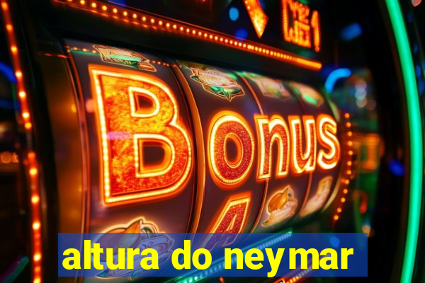 altura do neymar